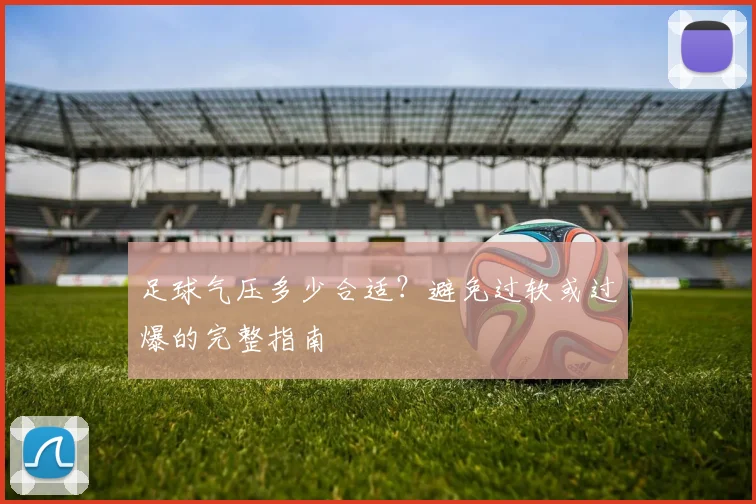 足球气压多少合适?避免过软或过爆的完整指南