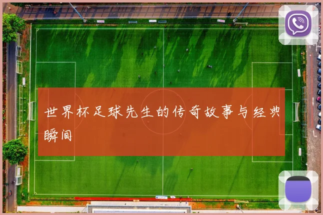 世界杯足球先生的传奇故事与经典瞬间