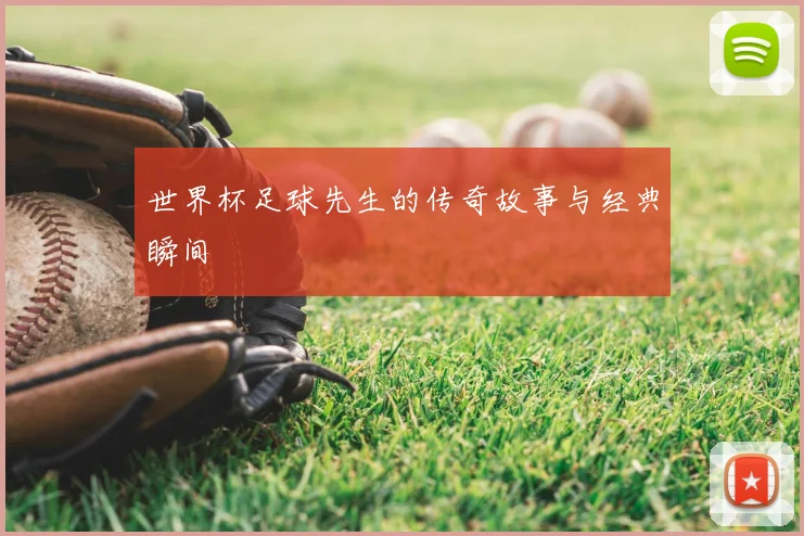 世界杯足球先生的传奇故事与经典瞬间